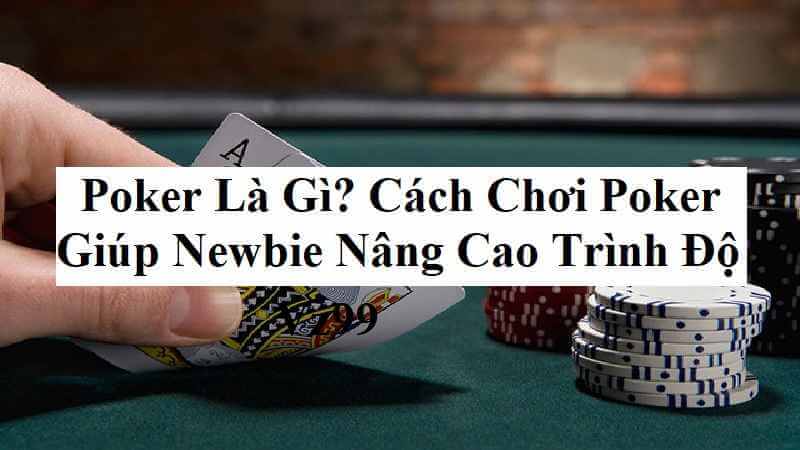 Tìm hiểu về Poker và cách nâng cao trình độ chơi