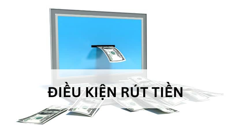 Các điều kiện rút tiền